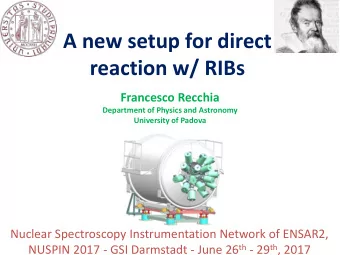 A new setup for direct  reaction w/ RIBs  Francesco Recchia  Department of Physics and Astronomy
