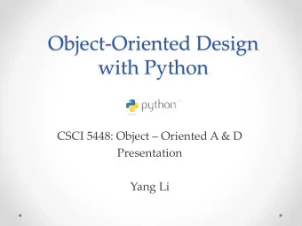 Object-Oriented Design  with Python CSCI 5448: Object  Oriented A &amp; D  Presentation  Yang Li