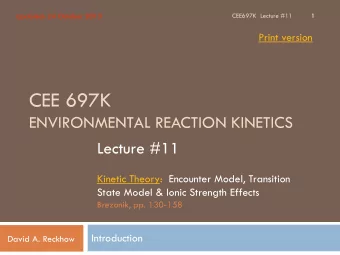 CEE 697K  ENVIRONMENTAL REACTION KINETICS  Lecture #11  Kinetic Theory:  Encounter Model,