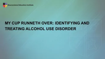 MY CUP RUNNETH OVER: IDENTIFYING AND  TREATING ALCOHOL USE DISORDER  Learning Objectives