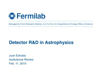 Detector R&amp;D in Astrophysics  Juan Estrada  Institutional Review  Feb. 11, 2015