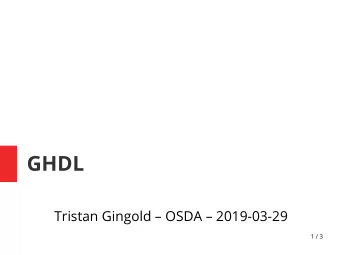 GHDL  Tristan Gingold  OSDA  2019-03-29  1 / 3  What is GHDL ?  A Free (GPL v2+) VHDL