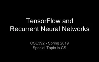 TensorFlow and  Recurrent Neural Networks  CSE392 - Spring 2019  Special Topic in CS  Task
