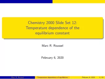 Chemistry 2000 Slide Set 12:  Temperature dependence of the  equilibrium constant  Marc R. Roussel