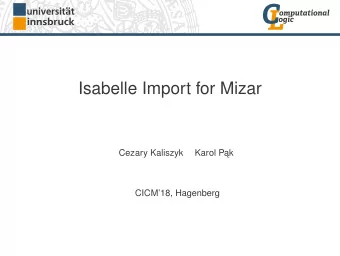 Isabelle Import for Mizar  Cezary Kaliszyk  Karol P   ak  CICM18, Hagenberg  Proof