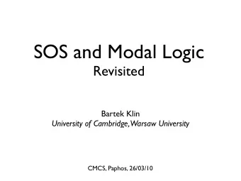 SOS and Modal Logic  Revisited  Bartek Klin  University of Cambridge, Warsaw University  CMCS,
