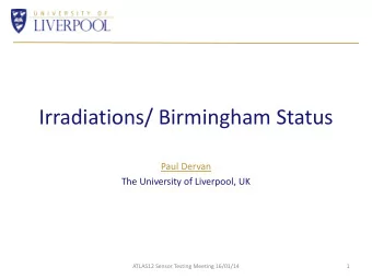 Irradiations/ Birmingham Status  Paul Dervan  The University of Liverpool, UK  ATLAS12 Sensor