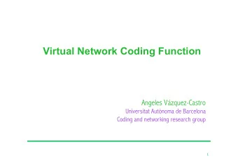 Virtual Network Coding Function  Angeles Vzquez-Castro  Universitat Autnoma de Barcelona