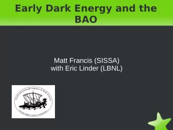 Early Dark Energy and the  BAO  Matt Francis (SISSA)  with Eric Linder (LBNL)  Early Dark Energy
