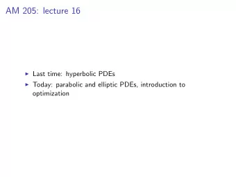 AM 205: lecture 16  Last time: hyperbolic PDEs  Today: parabolic and elliptic PDEs,