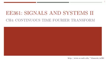 EE361: SIGNALS AND SYSTEMS II  CH4: CONTINUOUS TIME FOURIER TRANSFORM