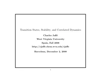 Transition States, Stability, and Correlated Dynamics  Charles Jaff  e  West Virginia University