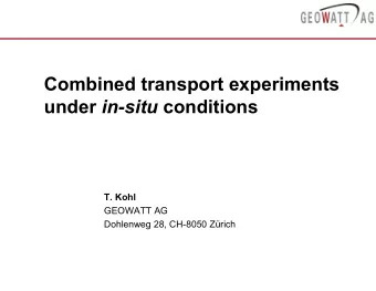 Combined transport experiments under in-situ conditions  T. Kohl  GEOWATT AG  Dohlenweg 28, CH-8050