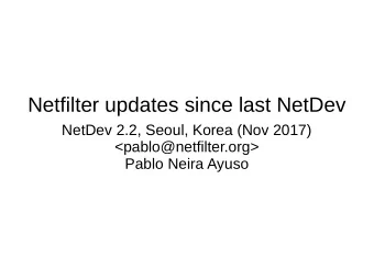 Netfilter updates since last NetDev  NetDev 2.2, Seoul, Korea (Nov 2017)