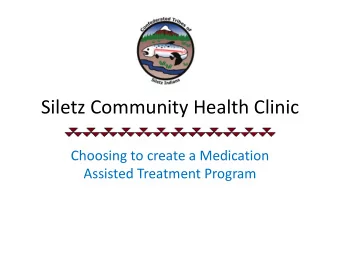 Siletz Community Health Clinic  Choosing to create a Medication  Assisted Treatment Program