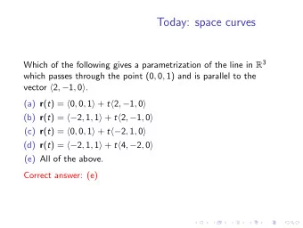 Today: space curves Which of the following gives a parametrization of the line in R 3 which passes