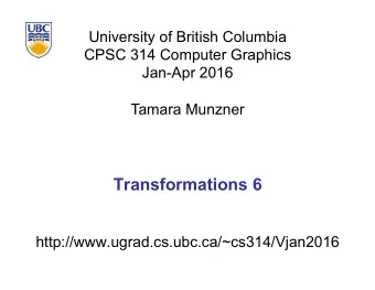 Transformations 6  http://www.ugrad.cs.ubc.ca/~cs314/Vjan2016  Transformation Hierarchies  2