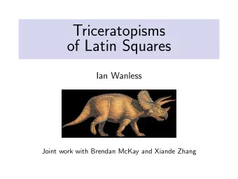 Triceratopisms  of Latin Squares  Ian Wanless  Joint work with Brendan McKay and Xiande Zhang