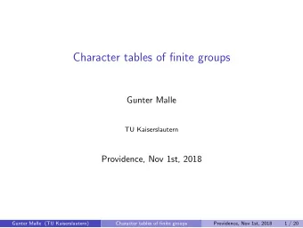 Character tables of finite groups  Gunter Malle  TU Kaiserslautern  Providence, Nov 1st, 2018