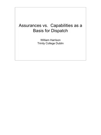 Assurances vs.  Capabilities as a  Basis for Dispatch  William Harrison  Trinity College Dublin  1