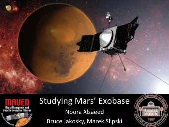 Studying  Mars  Exobase    Noora  Alsaeed    Bruce  Jakosky,  Marek