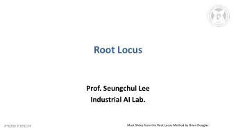 Root Locus  Prof. Seungchul Lee  Industrial AI Lab.  Most Slides from the Root Locus Method by