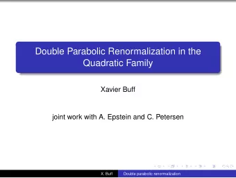 Double Parabolic Renormalization in the  Quadratic Family  Xavier Buff  joint work with A. Epstein