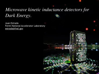 Microwave kinetic inductance detectors for  Dark Energy.  Juan Estrada  Fermi National Accelerator