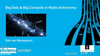 Big Data &amp; Big Compute in Radio Astronomy  Rob van Nieuwpoort  Two simultaneous disruptive