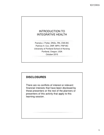INTRODUCTION TO  INTEGRATIVE HEALTH  Pamela J. Potter, DNSc, RN, CNS-BC  Patricia H. Cox, DNP, MPH,