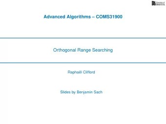 Advanced Algorithms  COMS31900  Orthogonal Range Searching  Rapha  el Clifford  Slides by