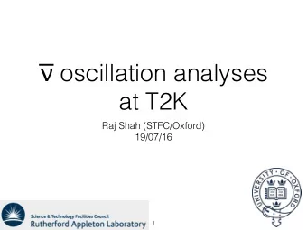 oscillation analyses  at T2K  Raj Shah (STFC/Oxford)  19/07/16  1  Outline  Neutrino