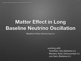 Matter E ff ect in Long  Baseline Neutrino Oscillation  Masafumi Koike (Utsunomiya U.)  working