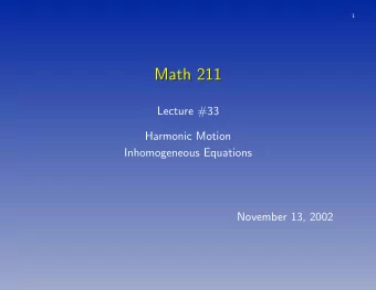 Math 211  Math 211  Lecture #33  Harmonic Motion  Inhomogeneous Equations  November 13, 2002  2