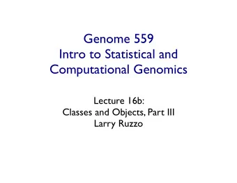 Genome 559  Intro to Statistical and  Computational Genomics  Lecture 16b:  Classes and Objects,