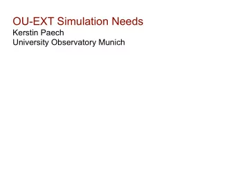 OU-EXT Simulation Needs  Kerstin Paech  University Observatory Munich  OU-EXT Simulation Needs