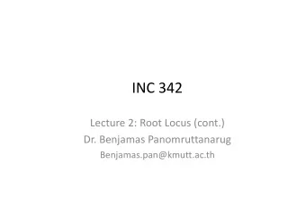 INC 342 Lecture 2: Root Locus (cont.) Dr. Benjamas Panomruttanarug  Benjamas.pan@kmutt.ac.th