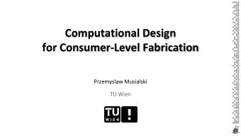 Computational Design  for Consumer-Level Fabrication  Przemyslaw Musialski  TU Wien  Motivation 3D