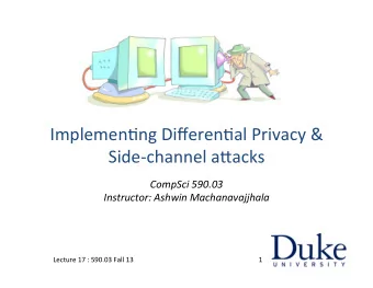 Implemen'ng  Differen'al  Privacy  &amp;   Side-channel  a8acks   CompSci
