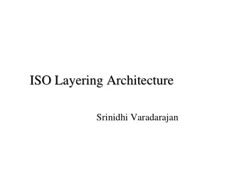 ISO Layering Architecture  ISO Layering Architecture  Srinidhi Varadarajan  ISO Layering  ISO