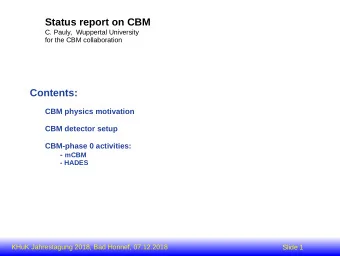 Status report on CBM  C. Pauly,  Wuppertal University  for the CBM collaboration  Contents:  CBM