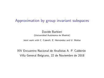 Approximation by group invariant subspaces  Davide Barbieri  (Universidad Aut  onoma de Madrid)