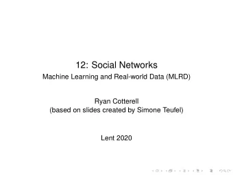 12: Social Networks  Machine Learning and Real-world Data (MLRD)  Ryan Cotterell  (based on slides