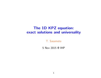The 1D KPZ equation:  exact solutions and universality  T. Sasamoto  5 Nov 2015 @ IHP  1  Plan  1.