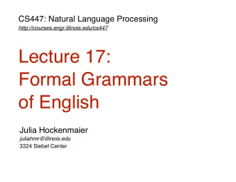 Lecture 17:  Formal Grammars  of English  Julia Hockenmaier  juliahmr@illinois.edu  3324 Siebel