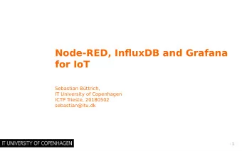 Node-RED, InfmuxDB and Grafana  for IoT  Sebastian Bttrich,  IT University of Copenhagen  ICTP T