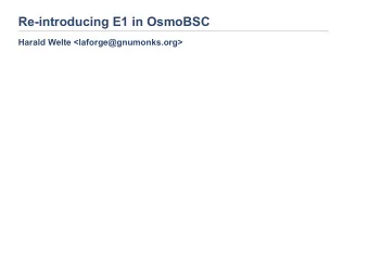 Re-introducing E1 in OsmoBSC Harald Welte &lt;laforge@gnumonks.org&gt;  Intro  OpenBSC (later