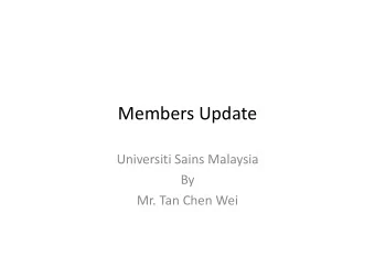 Members Update  Universiti Sains Malaysia  Universiti Sains Malaysia  By Mr. Tan Chen Wei  SIP