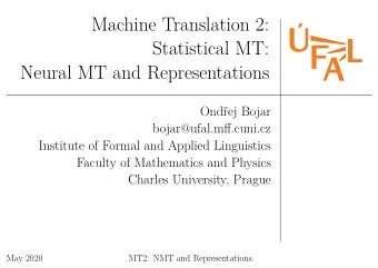 Machine Translation 2:  Statistical MT:  Neural MT and Representations  Ondej Bojar
