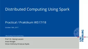 Distributed Computing Using Spark  Practical / Praktikum WS17/18  October 18th, 2017